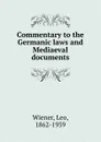 Commentary to the Germanic laws and Mediaeval documents - Leo Wiener
