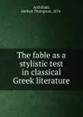 The fable as a stylistic test in classical Greek literature - Herbert Thompson Archibald