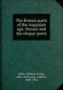 The Roman poets of the Augustan age: Horace and the elegiac poets - William Young Sellar