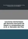 Lecciones elementales del derecho mercantil de Espana, compuestas por el dr. d. Salvador del Viso - Salvador del Viso