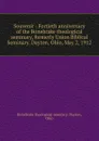 Souvenir : Fortieth anniversary of the Bonebrake theological seminary, formerly Union Biblical Seminary. Dayton, Ohio, May 2, 1912 - Ohio Dayton