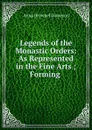 Legends of the Monastic Orders: As Represented in the Fine Arts ; Forming . - Jameson