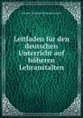 Leitfaden fur den deutschen Unterricht auf hoheren Lehranstalten - Friedrich Leberecht Wilhelm Schwartz