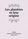 Les planetes et leur origine - Charles Louis François André