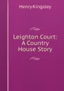 Leighton Court: A Country House Story - Kingsley Henry