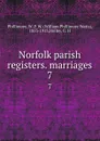 Norfolk parish registers. marriages. 7 - William Phillimore Watts Phillimore
