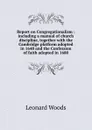 Report on Congregationalism : including a manual of church discipline, together with the Cambridge platform adopted in 1648 and the Confession of faith adopted in 1680 - Leonard Woods