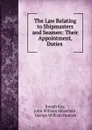 The Law Relating to Shipmasters and Seamen: Their Appointment, Duties . - Joseph Kay