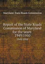 Report of the State Roads Commission of Maryland for the years . 1949/1950 - Maryland. State Roads Commission