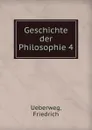 Geschichte der Philosophie 4 - Friedrich Ueberweg