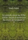 Le monde slave au XIXe siecle: lecon d.ouverture du cours de langues et . 5 - Louis Leger