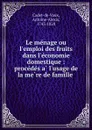 Le menage ou l.emploi des fruits dans l.economie domestique : procedes a l.usage de la mere de famille . - Antoine-Alexis Cadet-de-Vaux