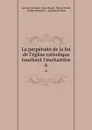 La perpetuite de la foi de l.eglise catholique touchant l.eucharistie. 6 - Antoine Arnauld