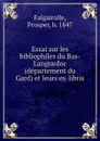 Essai sur les bibliophiles du Bas-Languedoc (departement du Gard) et leurs ex-libris - Prosper Falgairolle