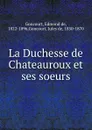 La Duchesse de Chateauroux et ses soeurs - Edmond de Goncourt