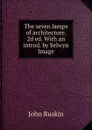 The seven lamps of architecture. 2d ed. With an introd. by Selwyn Image - Рескин