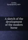 A sketch of the development of the modern horse - Fred Smith Cooley