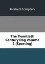 The Twentieth Century Dog Volume 2 (Sporting) - Herbert Compton