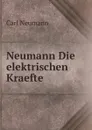 Neumann Die elektrischen Kraefte - Carl Neumann