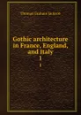 Gothic architecture in France, England, and Italy. 1 - Jackson Thomas Graham