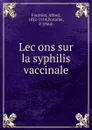 Lecons sur la syphilis vaccinale - Alfred Fournier