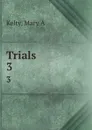 Trials. 3 - Mary A. Kelty