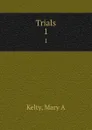 Trials. 1 - Mary A. Kelty