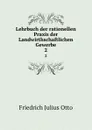 Lehrbuch der rationellen Praxis der Landwirthschaftlichen Gewerbe. 2 - Friedrich Julius Otto