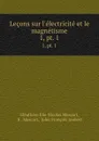 Lecons sur l.electricite et le magnetisme. 1,.pt. 1 - Éleuthère Élie Nicolas Mascart