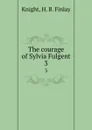 The courage of Sylvia Fulgent. 3 - H.B. Finlay Knight