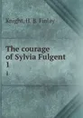 The courage of Sylvia Fulgent. 1 - H.B. Finlay Knight