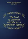 The Lord of Lanoraie microform : a canadian legend - Richard Griffin Starke