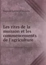 Les rites de la moisson et les commencements de l.agriculture - Eugène Goblet d 'Alviella