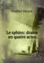 Le sphinx: drame en quatre actes - Feuillet Octave
