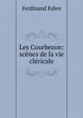 Les Courbezon: scenes de la vie clericale - Ferdinand Fabre