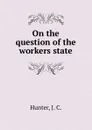 On the question of the workers state - J.C. Hunter