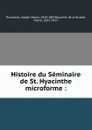 Histoire du Seminaire de St. Hyacinthe microforme : - Joseph-Sabin Raymond