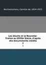 Les Jesuits et la Nouvelle-France au XVIIIe Siecle, d.apres des documments inedits. 2 - Camille de Rochemonteix