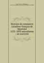 Histoire du commerce canadien-francais de Montreal 1535-1893 microforme : un souvenir - Télésphore Saint-Pierre