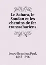 Le Sahara, le Soudan et les chemins de fer transsahariens - Paul Leroy-Beaulieu