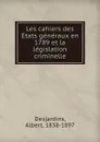 Les cahiers des Etats generaux en 1789 et la legislation criminelle - Albert Desjardins