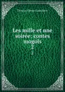 Les mille et une soiree: contes mogols. 2 - Thomas-Simon Gueullette