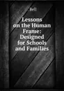 Lessons on the Human Frame: Designed for Schools and Families - Bell