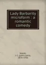 Lady Barbarity microform : a romantic comedy - John Collis Snaith
