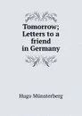 Tomorrow; Letters to a friend in Germany - Hugo Münsterberg