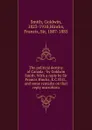 The political destiny of Canada / by Goldwin Smith. With a reply by Sir Francis Hincks, K.C.M.G., and some remarks on that reply microform - Goldwin Smith