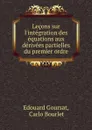 Lecons sur l.integration des equations aux derivees partielles du premier ordre - Edouard Goursat