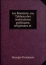 Les Romains; ou, Tableau des institutions politiques, religieuses et . - Georges Ozaneaux