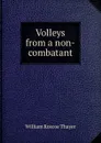 Volleys from a non-combatant - William Roscoe Thayer