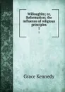 Willoughby; or, Reformation; the influence of religious principles. 1 - Kennedy Grace